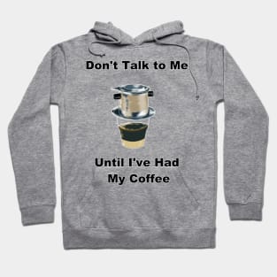 Don't Talk to Me Until I've Had My Coffee (Vietnamese Coffee Humor) Hoodie